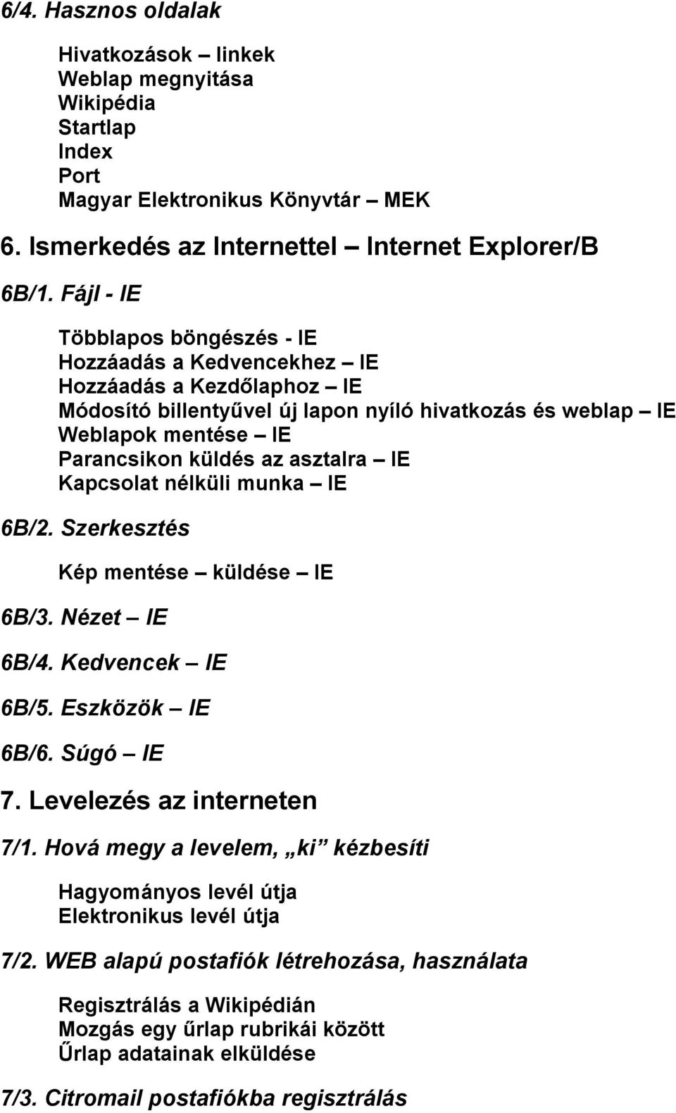 asztalra IE Kapcsolat nélküli munka IE 6B/2. Szerkesztés Kép mentése küldése IE 6B/3. Nézet IE 6B/4. Kedvencek IE 6B/5. Eszközök IE 6B/6. Súgó IE 7. Levelezés az interneten 7/1.