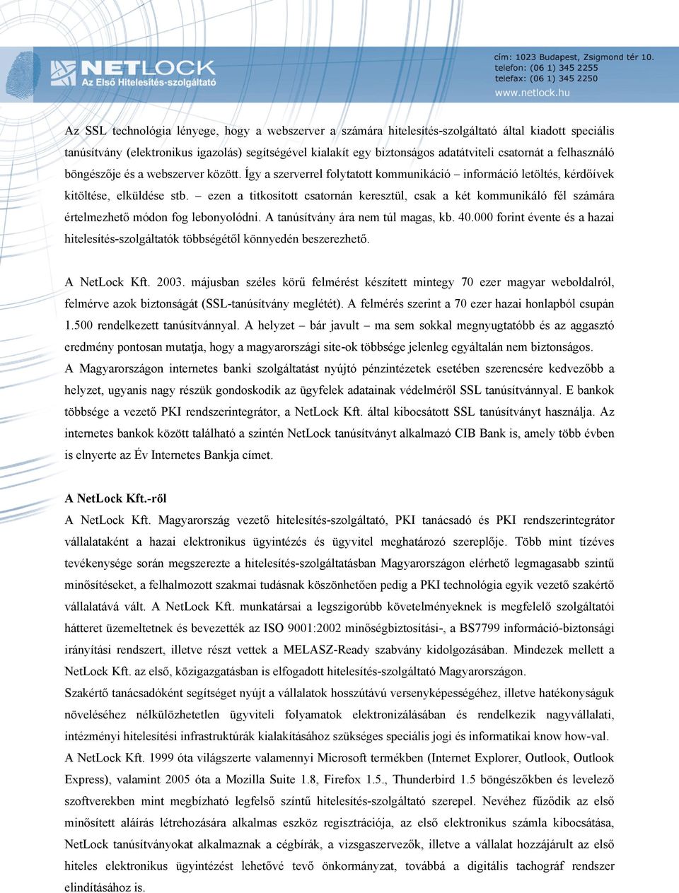 ezen a titkosított csatornán keresztül, csak a két kommunikáló fél számára értelmezhető módon fog lebonyolódni. A tanúsítvány ára nem túl magas, kb. 40.