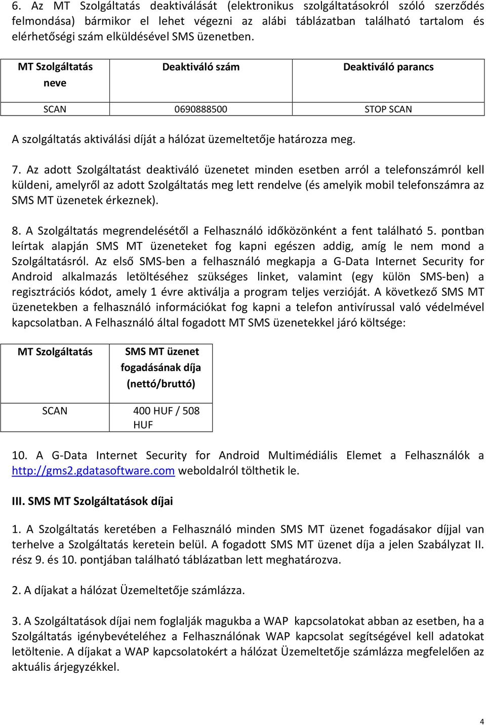 Az adott Szolgáltatást deaktiváló üzenetet minden esetben arról a telefonszámról kell küldeni, amelyről az adott Szolgáltatás meg lett rendelve (és amelyik mobil telefonszámra az SMS MT üzenetek