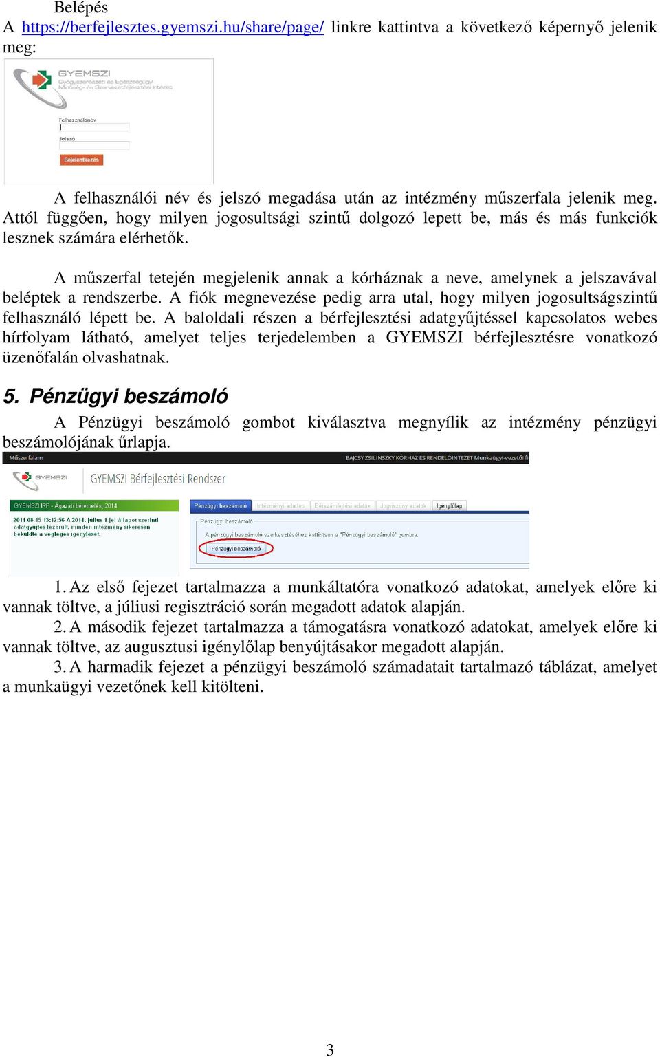 A műszerfal tetején megjelenik annak a kórháznak a neve, amelynek a jelszavával beléptek a rendszerbe. A fiók megnevezése pedig arra utal, hogy milyen jogosultságszintű felhasználó lépett be.