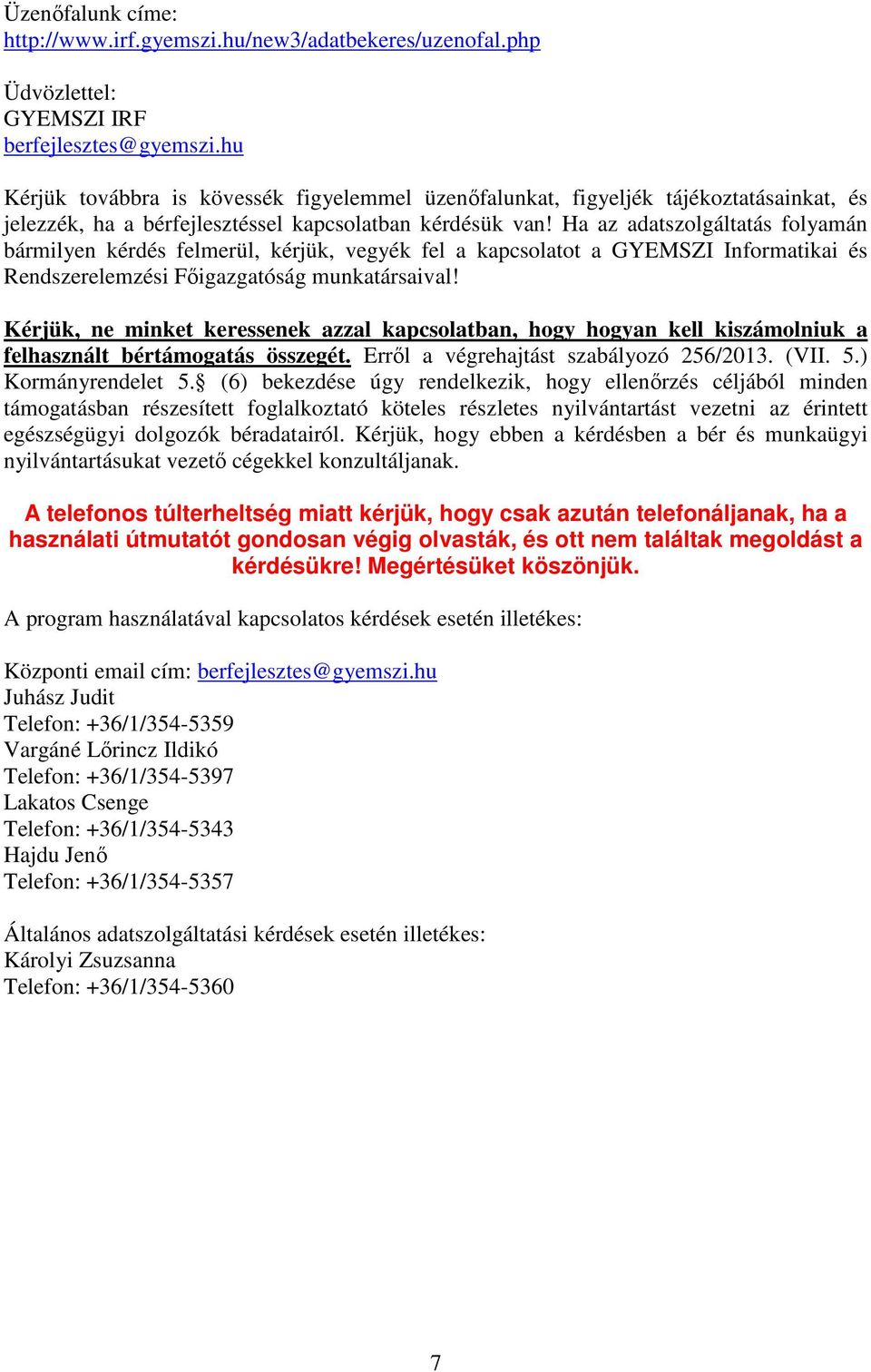 Ha az adatszolgáltatás folyamán bármilyen kérdés felmerül, kérjük, vegyék fel a kapcsolatot a GYEMSZI Informatikai és Rendszerelemzési Főigazgatóság munkatársaival!