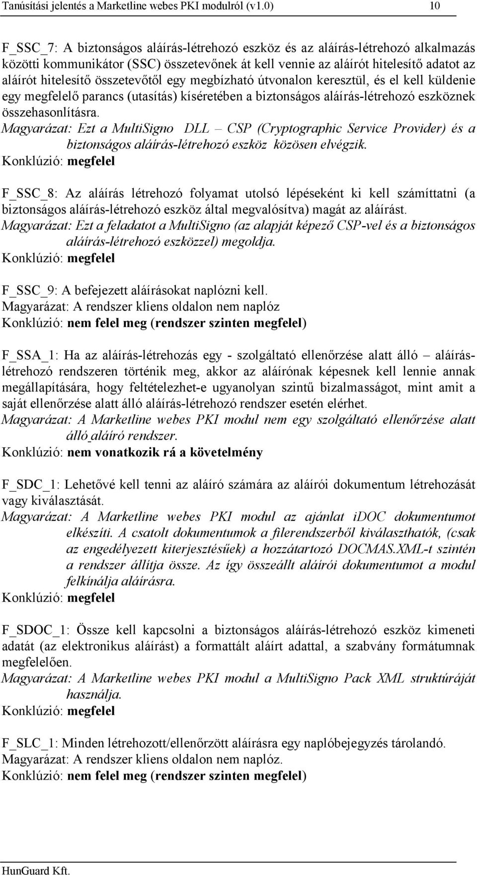 összetevőtől egy megbízható útvonalon keresztül, és el kell küldenie egy ő parancs (utasítás) kíséretében a biztonságos aláírás-létrehozó eszköznek összehasonlításra.