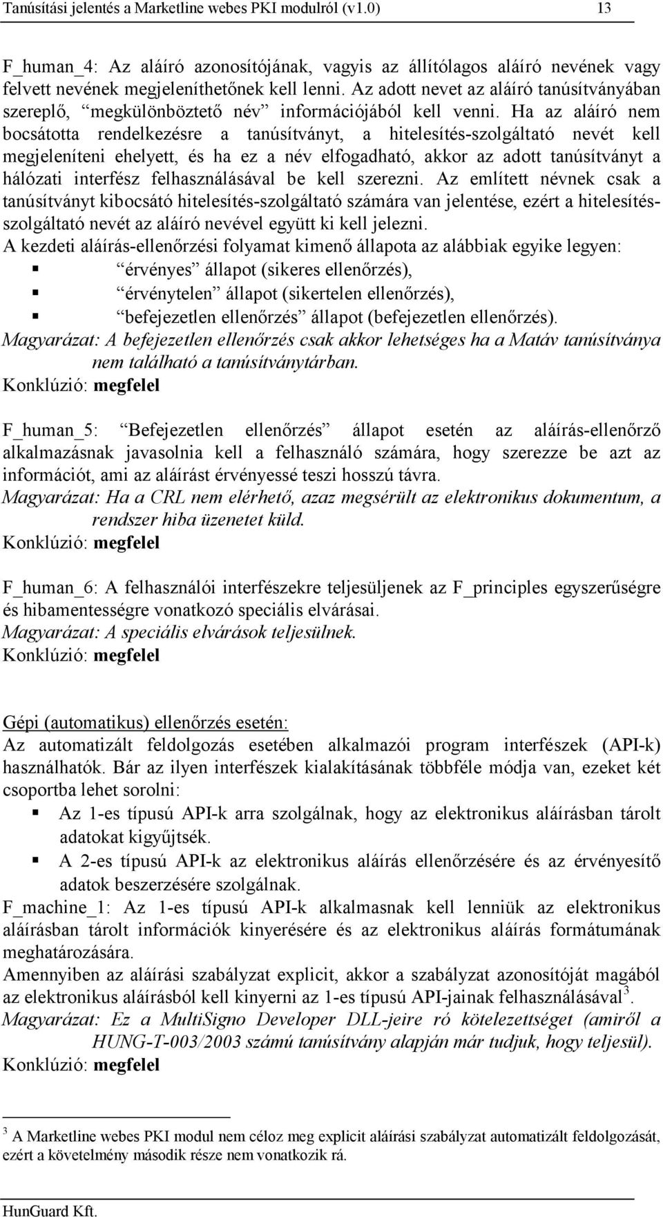 Ha az aláíró nem bocsátotta rendelkezésre a tanúsítványt, a hitelesítés-szolgáltató nevét kell megjeleníteni ehelyett, és ha ez a név elfogadható, akkor az adott tanúsítványt a hálózati interfész