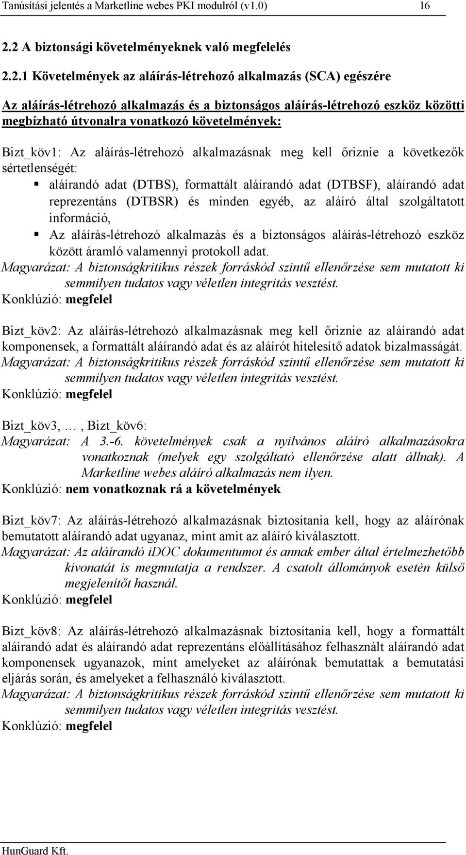 útvonalra vonatkozó követelmények: Bizt_köv1: Az aláírás-létrehozó alkalmazásnak meg kell őriznie a következők sértetlenségét: aláírandó adat (DTBS), formattált aláírandó adat (DTBSF), aláírandó adat