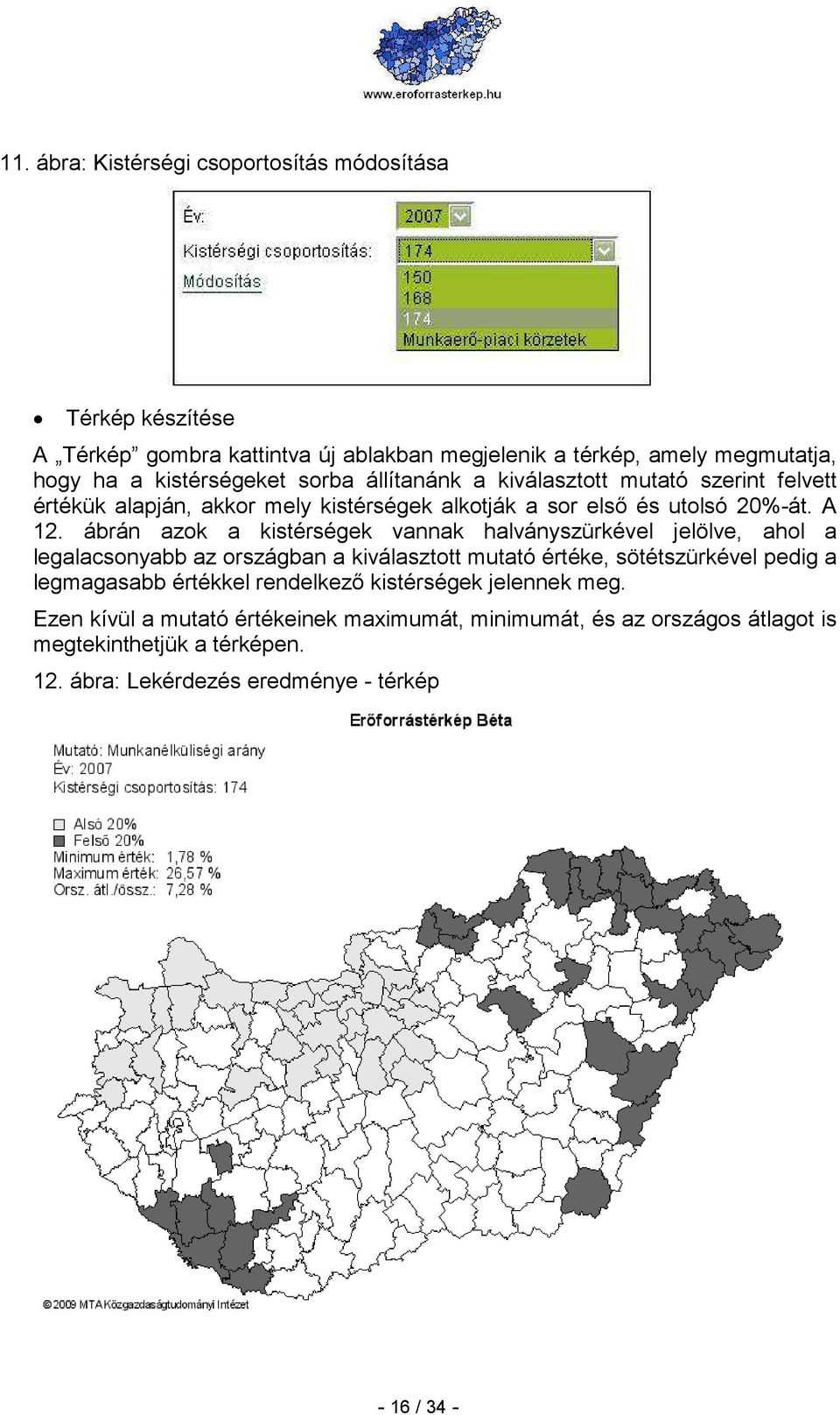 ábrán azok a kistérségek vannak halványszürkével jelölve, ahol a legalacsonyabb az országban a kiválasztott mutató értéke, sötétszürkével pedig a legmagasabb értékkel