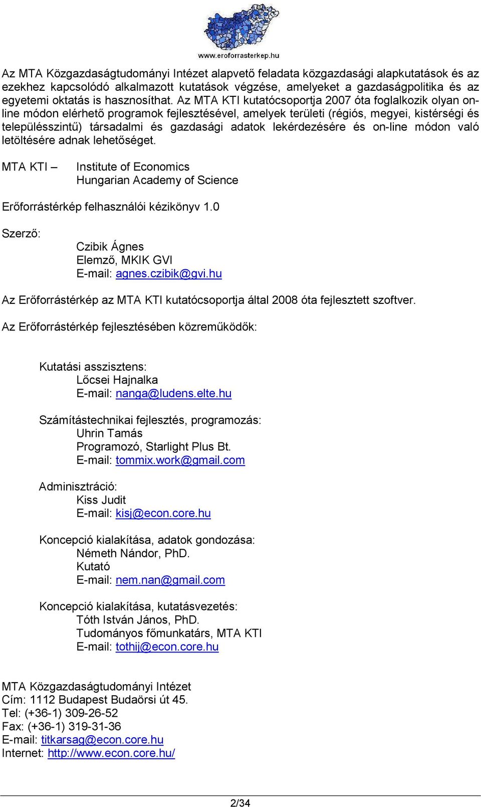 Az MTA KTI kutatócsoportja 2007 óta foglalkozik olyan online módon elérhetı programok fejlesztésével, amelyek területi (régiós, megyei, kistérségi és településszintő) társadalmi és gazdasági adatok