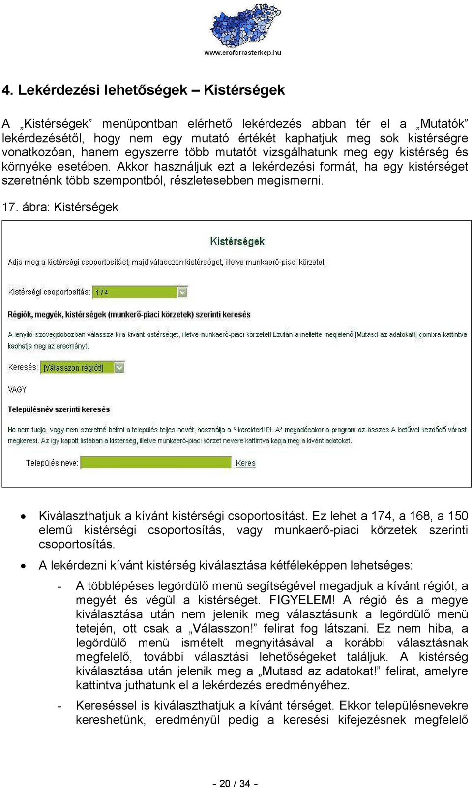 17. ábra: Kistérségek Kiválaszthatjuk a kívánt kistérségi csoportosítást. Ez lehet a 174, a 168, a 150 elemő kistérségi csoportosítás, vagy munkaerı-piaci körzetek szerinti csoportosítás.