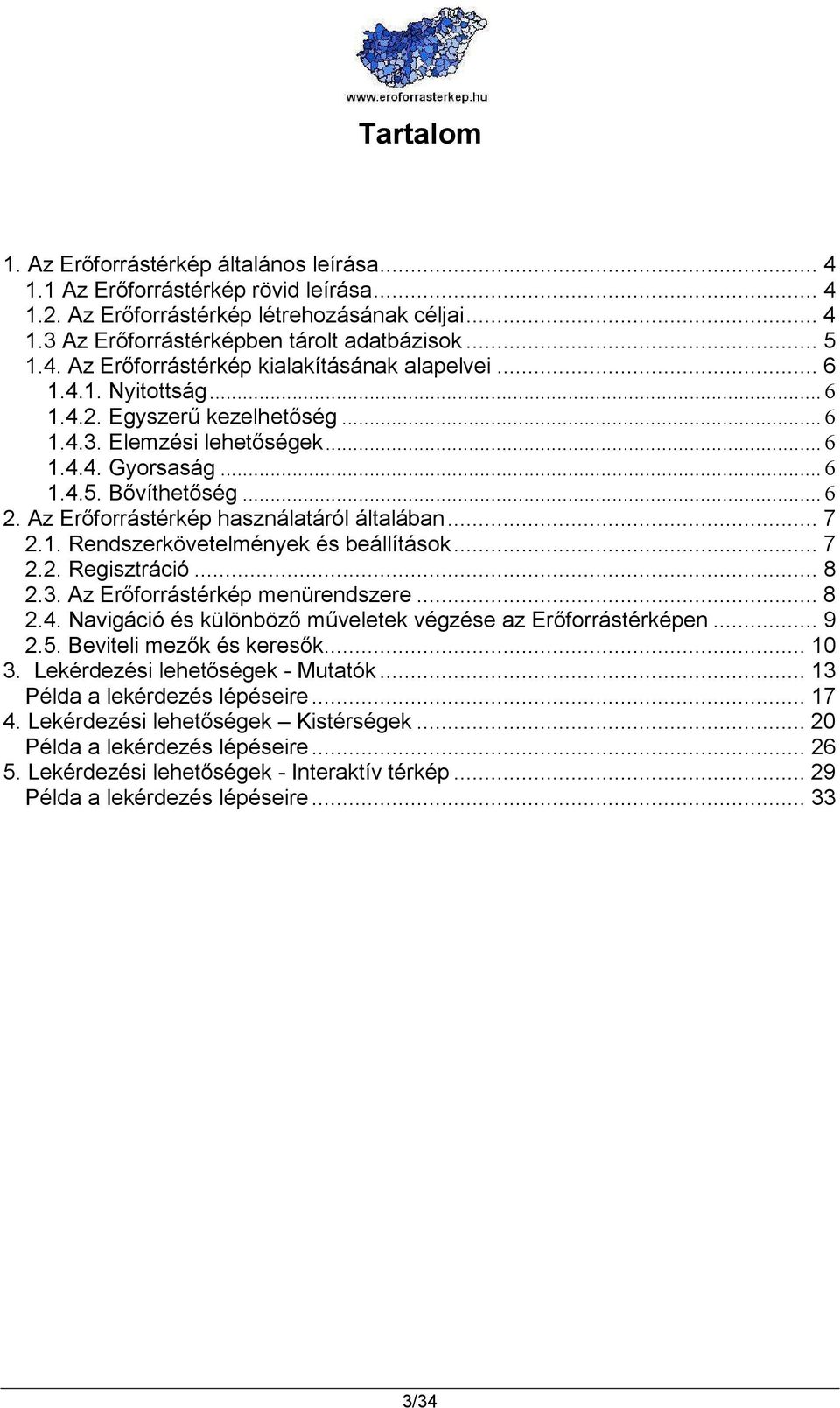 Az Erıforrástérkép használatáról általában... 7 2.1. Rendszerkövetelmények és beállítások... 7 2.2. Regisztráció... 8 2.3. Az Erıforrástérkép menürendszere... 8 2.4.