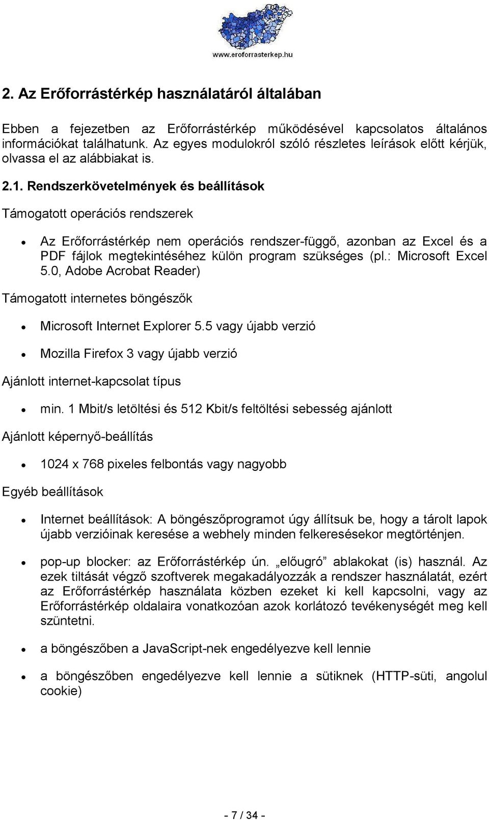 Rendszerkövetelmények és beállítások Támogatott operációs rendszerek Az Erıforrástérkép nem operációs rendszer-függı, azonban az Excel és a PDF fájlok megtekintéséhez külön program szükséges (pl.