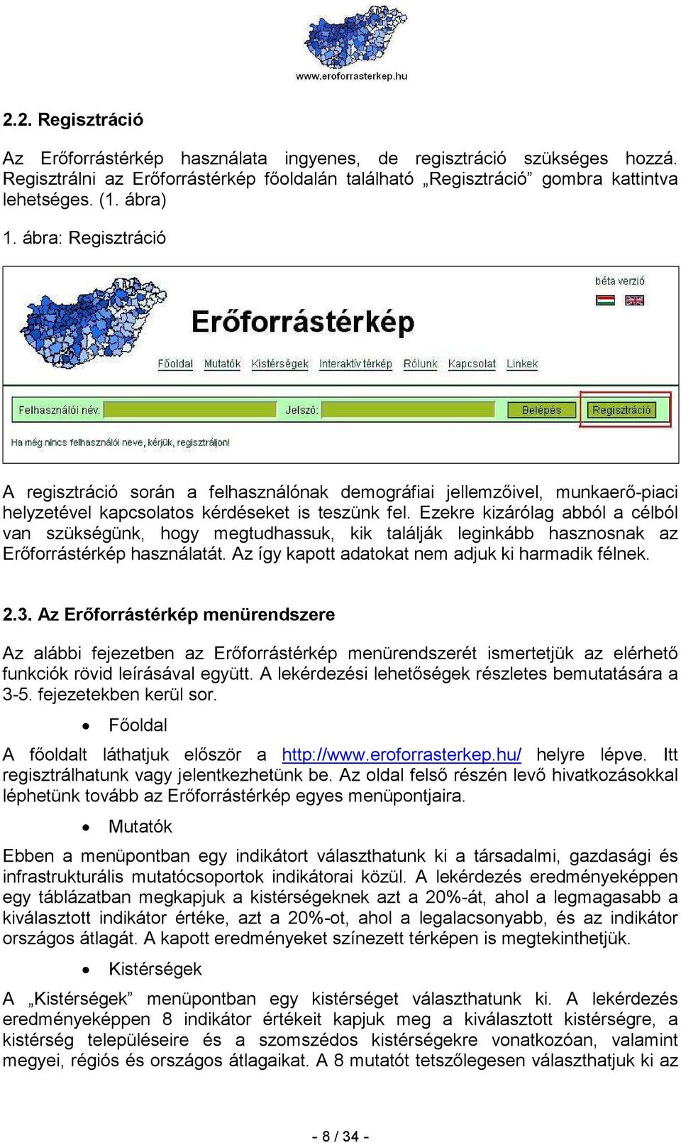 Ezekre kizárólag abból a célból van szükségünk, hogy megtudhassuk, kik találják leginkább hasznosnak az Erıforrástérkép használatát. Az így kapott adatokat nem adjuk ki harmadik félnek. 2.3.