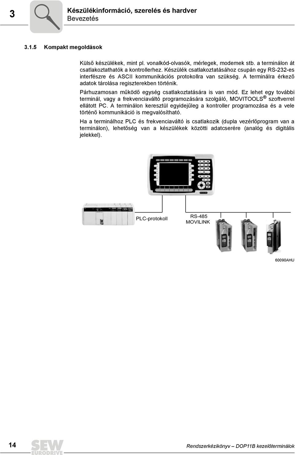 Párhuzamosan működő egység csatlakoztatására is van mód. Ez lehet egy további terminál, vagy a frekvenciaváltó programozására szolgáló, MOVTOOLS szoftverrel ellátott PC.