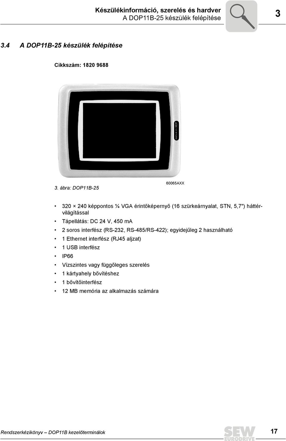 2 soros interfész (RS-232, RS-485/RS-422); egyidejűleg 2 használható 1 Ethernet interfész (RJ45 aljzat) 1 USB interfész P66 Vízszintes