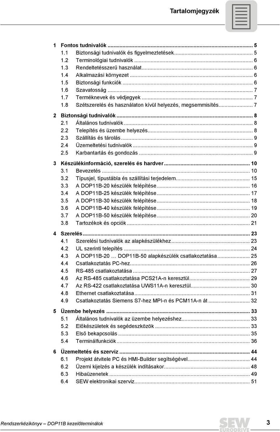 .. 8 2.3 Szállítás és tárolás... 9 2.4 Üzemeltetési tudnivalók... 9 2.5 Karbantartás és gondozás... 9 3 Készülékinformáció, szerelés és hardver... 1 3.1 Bevezetés... 1 3.2 Típusjel, típustábla és szállítási terjedelem.