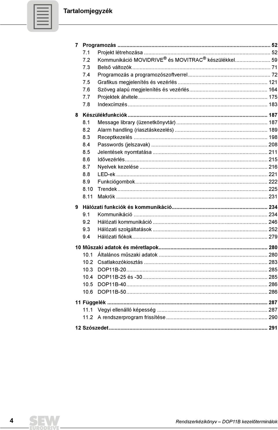 1 Message library (üzenetkönyvtár)... 187 8.2 Alarm handling (riasztáskezelés)... 189 8.3 Receptkezelés... 198 8.4 Passwords (jelszavak)... 28 8.5 Jelentések nyomtatása... 211 8.6 dővezérlés... 215 8.