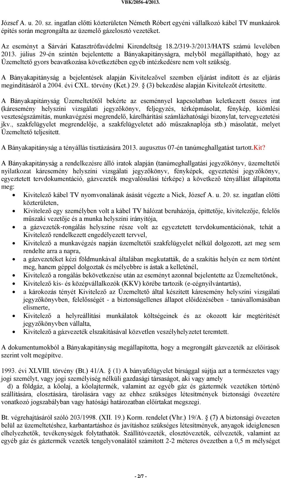 július 29-én szintén bejelentette a Bányakapitányságra, melyből megállapítható, hogy az Üzemeltető gyors beavatkozása következtében egyéb intézkedésre nem volt szükség.