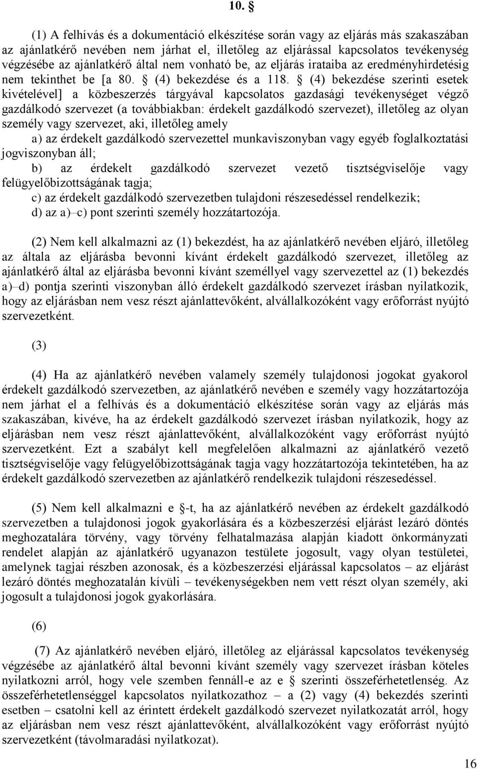 (4) bekezdése szerinti esetek kivételével] a közbeszerzés tárgyával kapcsolatos gazdasági tevékenységet végző gazdálkodó szervezet (a továbbiakban: érdekelt gazdálkodó szervezet), illetőleg az olyan