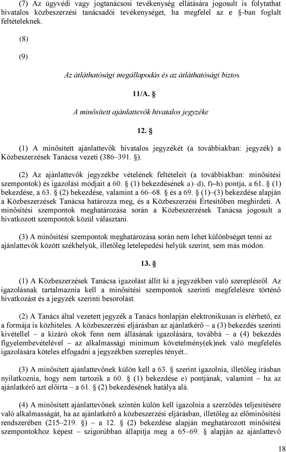 (1) A minősített ajánlattevők hivatalos jegyzékét (a továbbiakban: jegyzék) a Közbeszerzések Tanácsa vezeti (386 391. ).