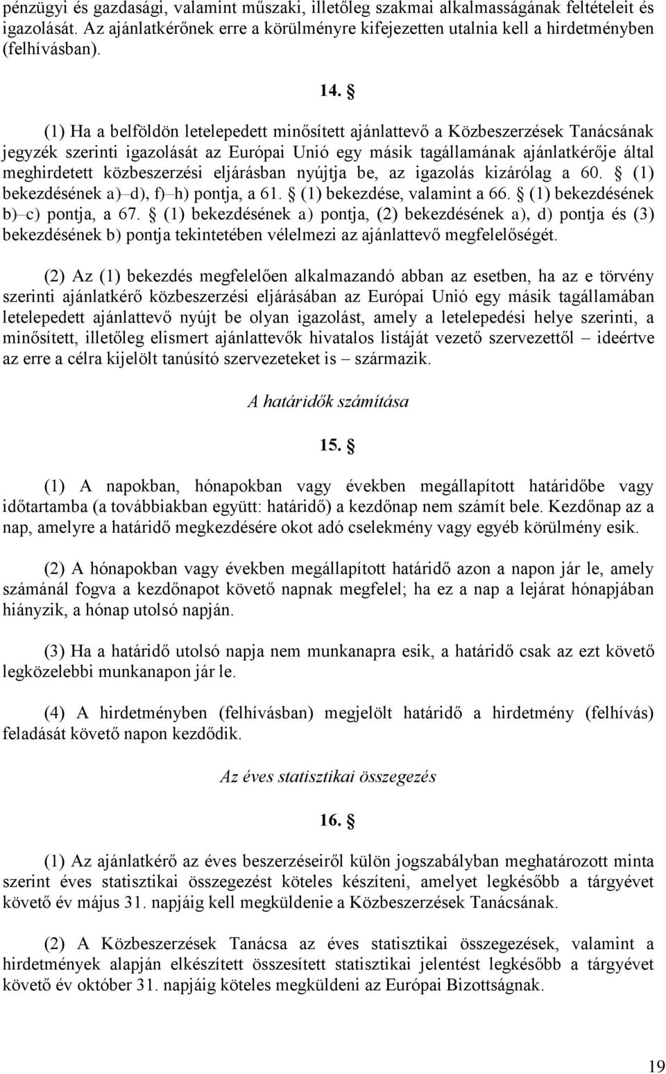 eljárásban nyújtja be, az igazolás kizárólag a 60. (1) bekezdésének a) d), f) h) pontja, a 61. (1) bekezdése, valamint a 66. (1) bekezdésének b) c) pontja, a 67.