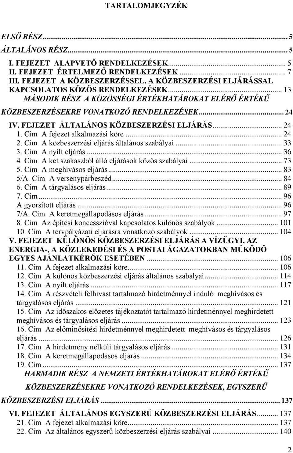 FEJEZET ÁLTALÁNOS KÖZBESZERZÉSI ELJÁRÁS... 24 1. Cím A fejezet alkalmazási köre... 24 2. Cím A közbeszerzési eljárás általános szabályai... 33 3. Cím A nyílt eljárás... 36 4.