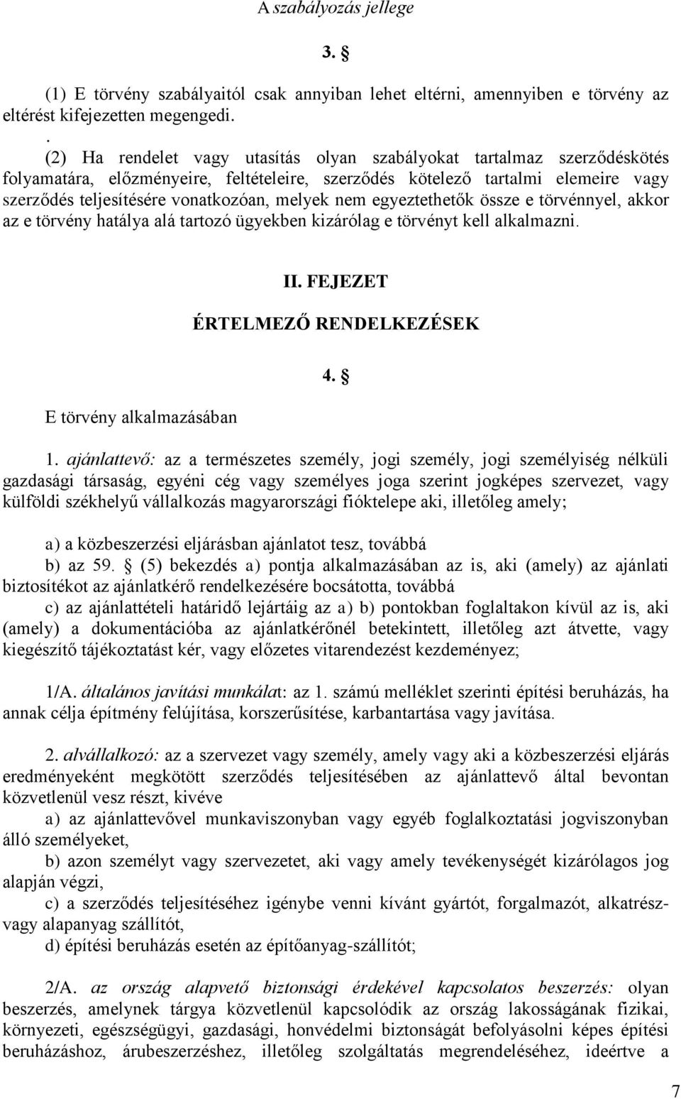 melyek nem egyeztethetők össze e törvénnyel, akkor az e törvény hatálya alá tartozó ügyekben kizárólag e törvényt kell alkalmazni. II. FEJEZET ÉRTELMEZŐ RENDELKEZÉSEK E törvény alkalmazásában 4. 1.