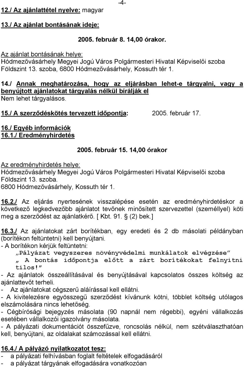 / Annak meghatározása, hogy az eljárásban lehet-e tárgyalni, vagy a benyújtott ajánlatokat tárgyalás nélkül bírálják el Nem lehet tárgyalásos. 15./ A szerződéskötés tervezett időpontja: 2005.