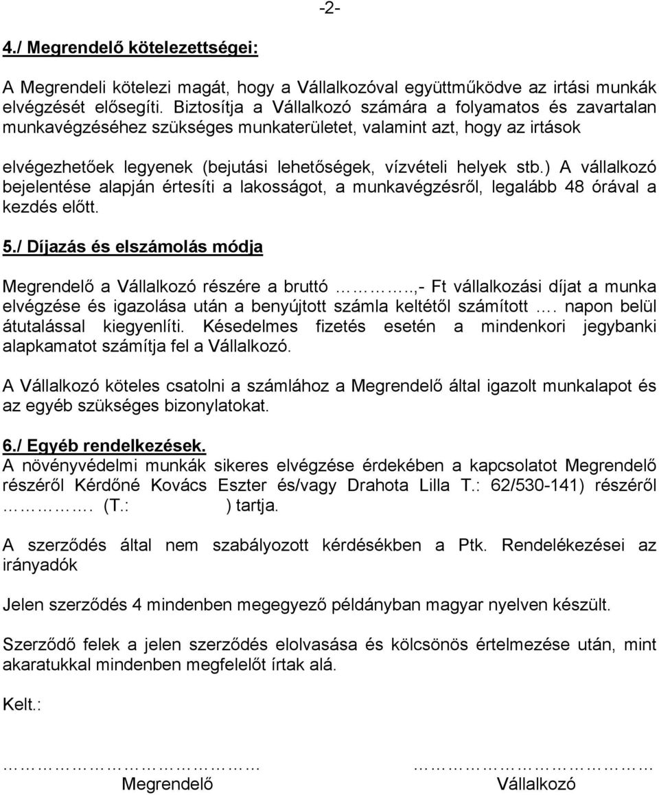 ) A vállalkozó bejelentése alapján értesíti a lakosságot, a munkavégzésről, legalább 48 órával a kezdés előtt. 5./ Díjazás és elszámolás módja Megrendelő a Vállalkozó részére a bruttó.