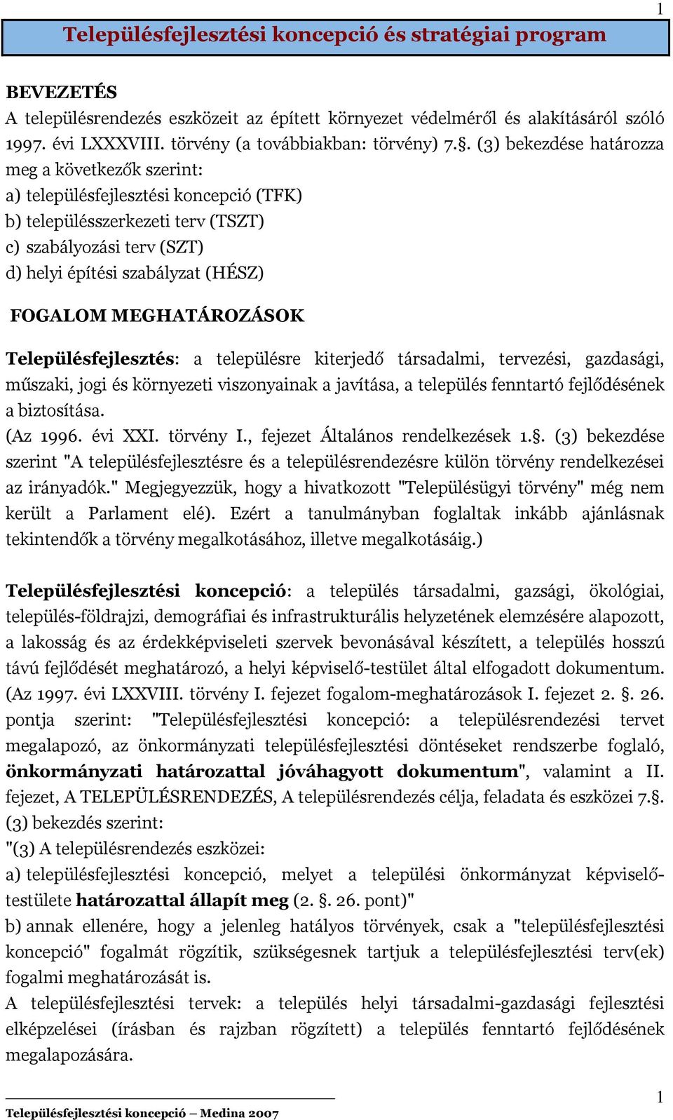 . (3) bekezdése határozza meg a következők szerint: a) településfejlesztési koncepció (TFK) b) településszerkezeti terv (TSZT) c) szabályozási terv (SZT) d) helyi építési szabályzat (HÉSZ) FOGALOM