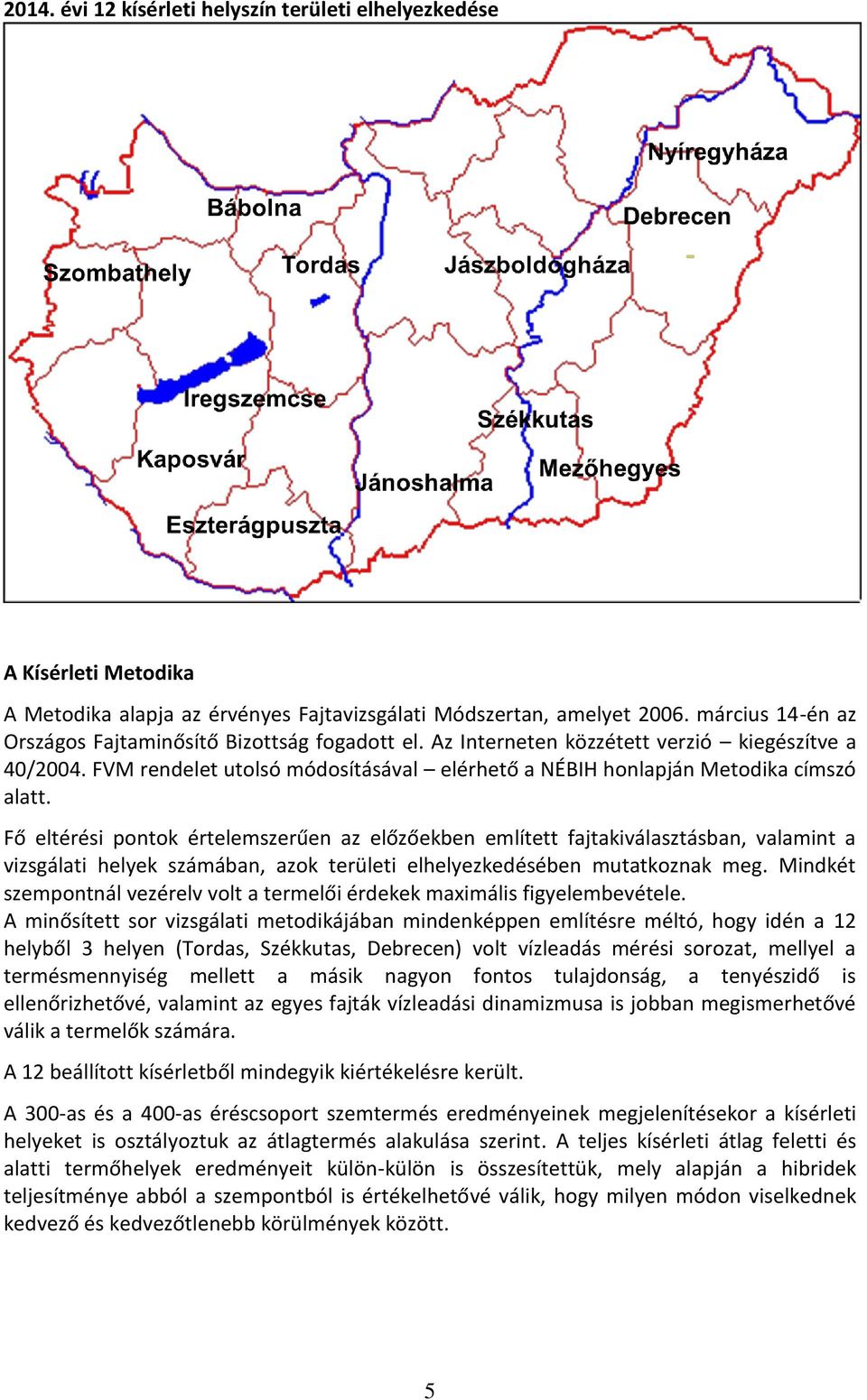 Fő eltérési pontok értelemszerűen az előzőekben említett fajtakiválasztásban, valamint a vizsgálati helyek számában, azok területi elhelyezkedésében mutatkoznak meg.