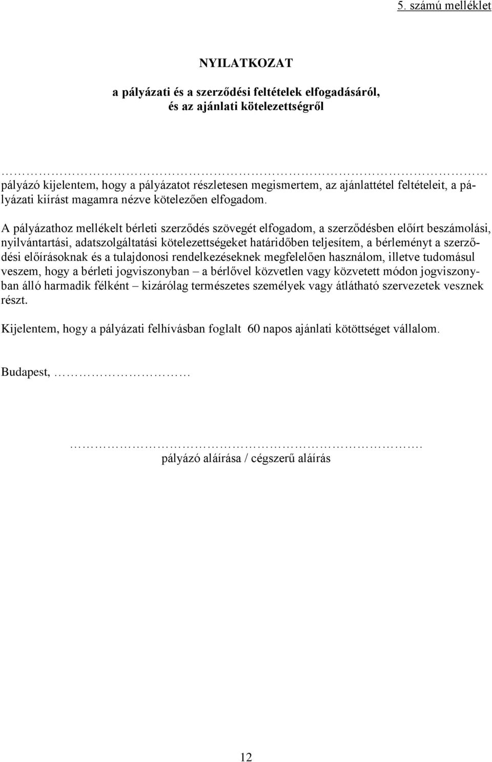 A pályázathoz mellékelt bérleti szerződés szövegét elfogadom, a szerződésben előírt beszámolási, nyilvántartási, adatszolgáltatási kötelezettségeket határidőben teljesítem, a bérleményt a szerződési