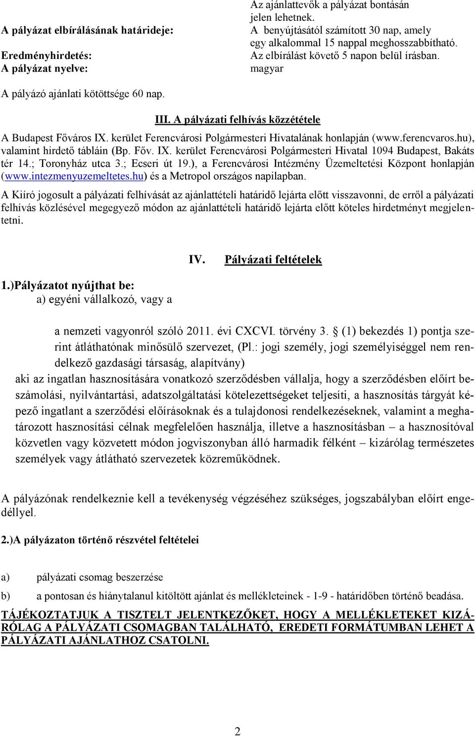 A pályázati felhívás közzététele A Budapest Főváros IX. kerület Ferencvárosi Polgármesteri Hivatalának honlapján (www.ferencvaros.hu), valamint hirdető tábláin (Bp. Főv. IX. kerület Ferencvárosi Polgármesteri Hivatal 1094 Budapest, Bakáts tér 14.