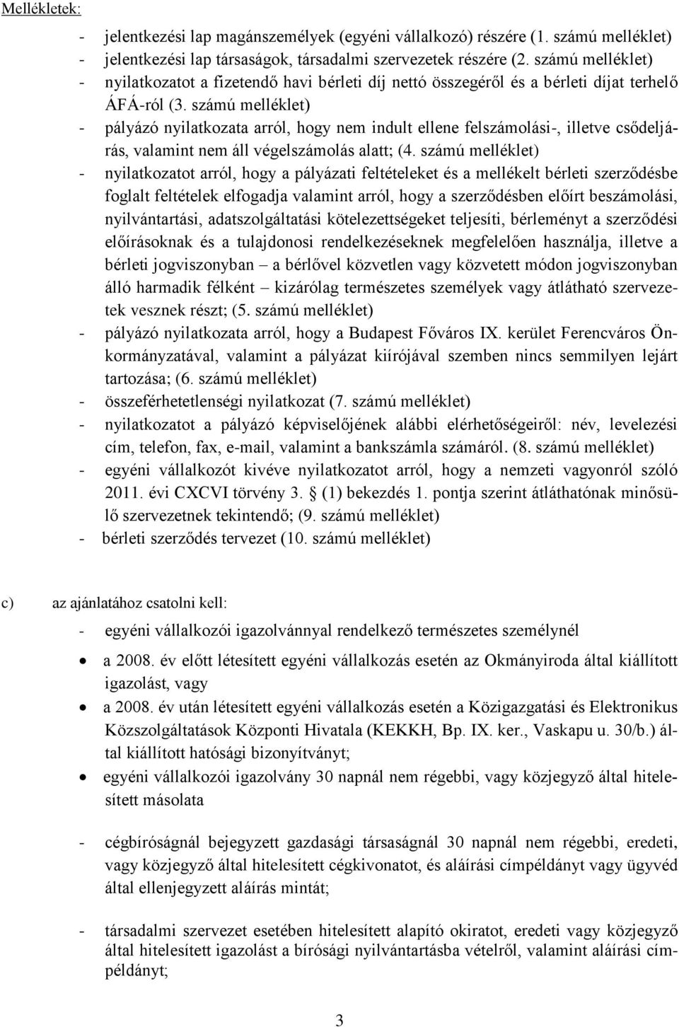 számú melléklet) - pályázó nyilatkozata arról, hogy nem indult ellene felszámolási-, illetve csődeljárás, valamint nem áll végelszámolás alatt; (4.