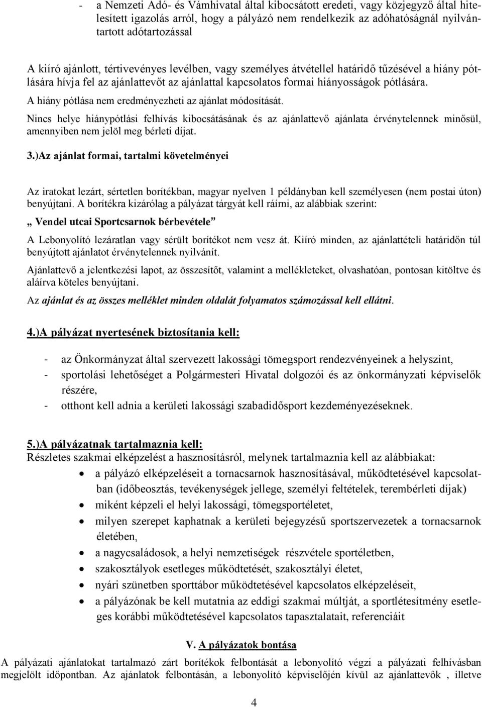 A hiány pótlása nem eredményezheti az ajánlat módosítását. Nincs helye hiánypótlási felhívás kibocsátásának és az ajánlattevő ajánlata érvénytelennek minősül, amennyiben nem jelöl meg bérleti díjat.