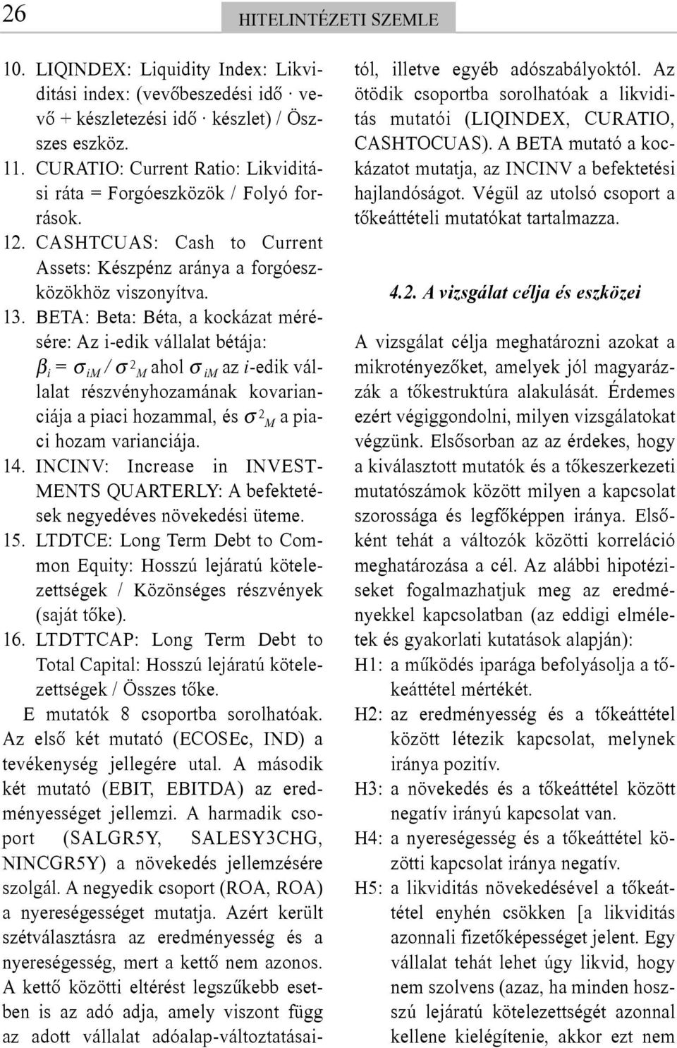 BETA: Beta: Béta, a kockázat mérésére: Az i-edik vállalat bétája: β i = σ im / σ 2 M ahol σ im az i-edik vállalat részvényhozamának kovarianciája a piaci hozammal, és σ 2 M a piaci hozam varianciája.