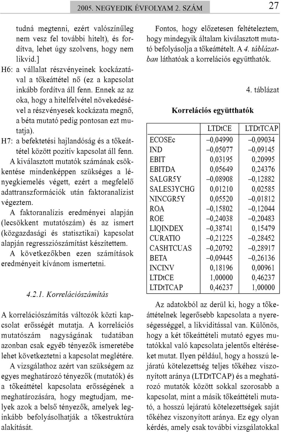 Ennek az az oka, hogy a hitelfelvétel növekedésével a részvényesek kockázata megnõ, a béta mutató pedig pontosan ezt mutatja).