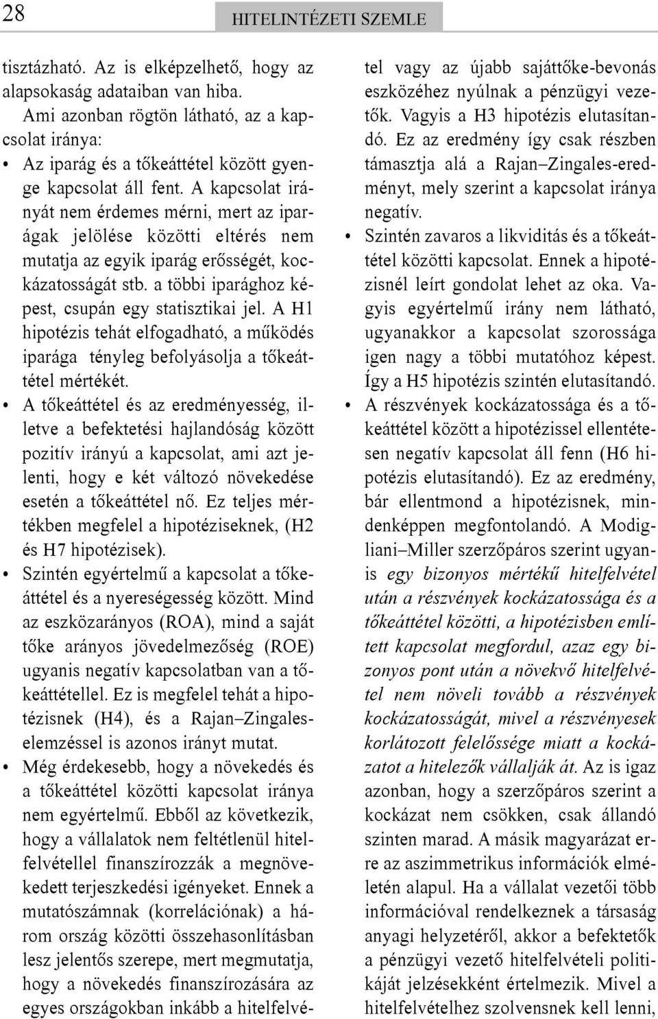 A kapcsolat irányát nem érdemes mérni, mert az iparágak jelölése közötti eltérés nem mutatja az egyik iparág erõsségét, kockázatosságát stb. a többi iparághoz képest, csupán egy statisztikai jel.