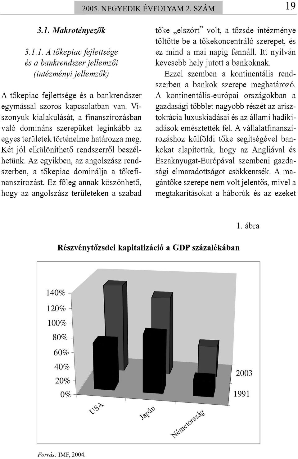 Az egyikben, az angolszász rendszerben, a tõkepiac dominálja a tõkefinanszírozást.