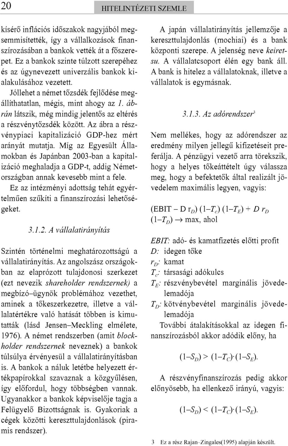 ábrán látszik, még mindig jelentõs az eltérés a részvénytõzsdék között. Az ábra a részvénypiaci kapitalizáció GDP-hez mért arányát mutatja.