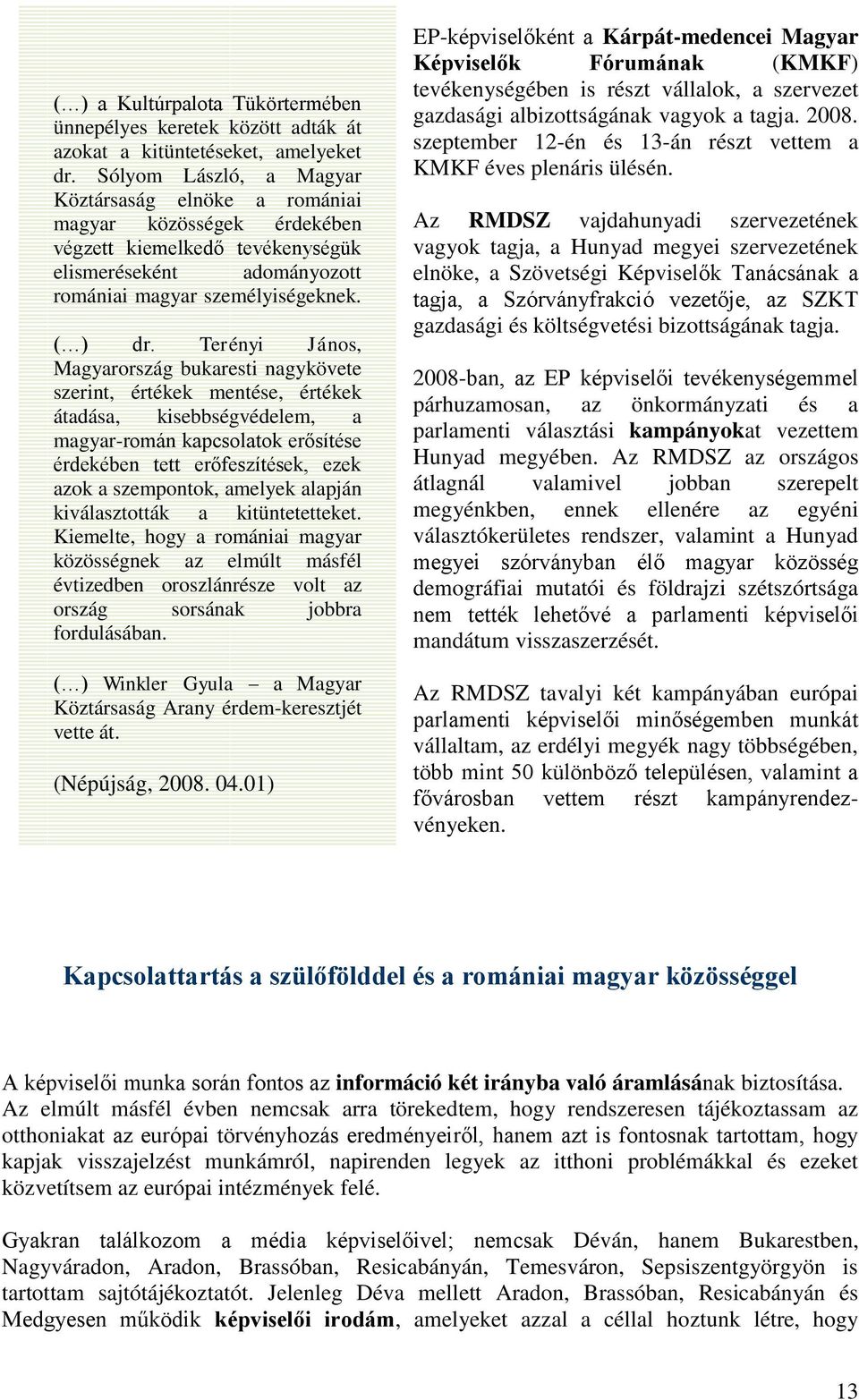 Terényi János, Magyarország bukaresti nagykövete szerint, értékek mentése, értékek átadása, kisebbségvédelem, a magyar-román kapcsolatok erősítése érdekében tett erőfeszítések, ezek azok a