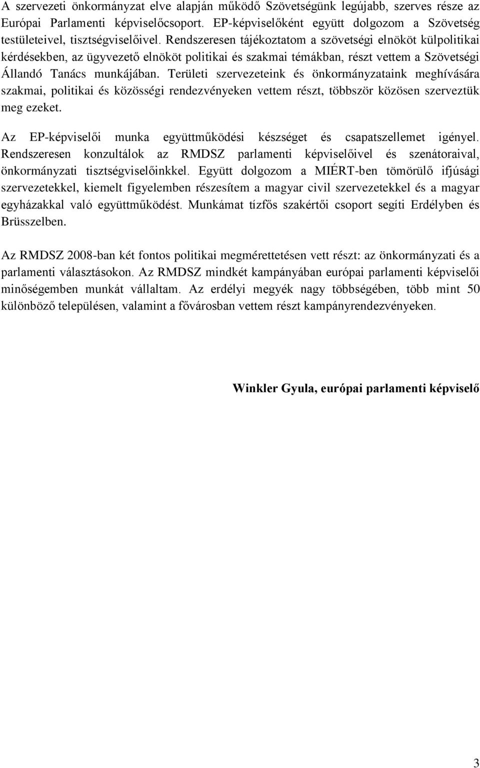 Rendszeresen tájékoztatom a szövetségi elnököt külpolitikai kérdésekben, az ügyvezető elnököt politikai és szakmai témákban, részt vettem a Szövetségi Állandó Tanács munkájában.