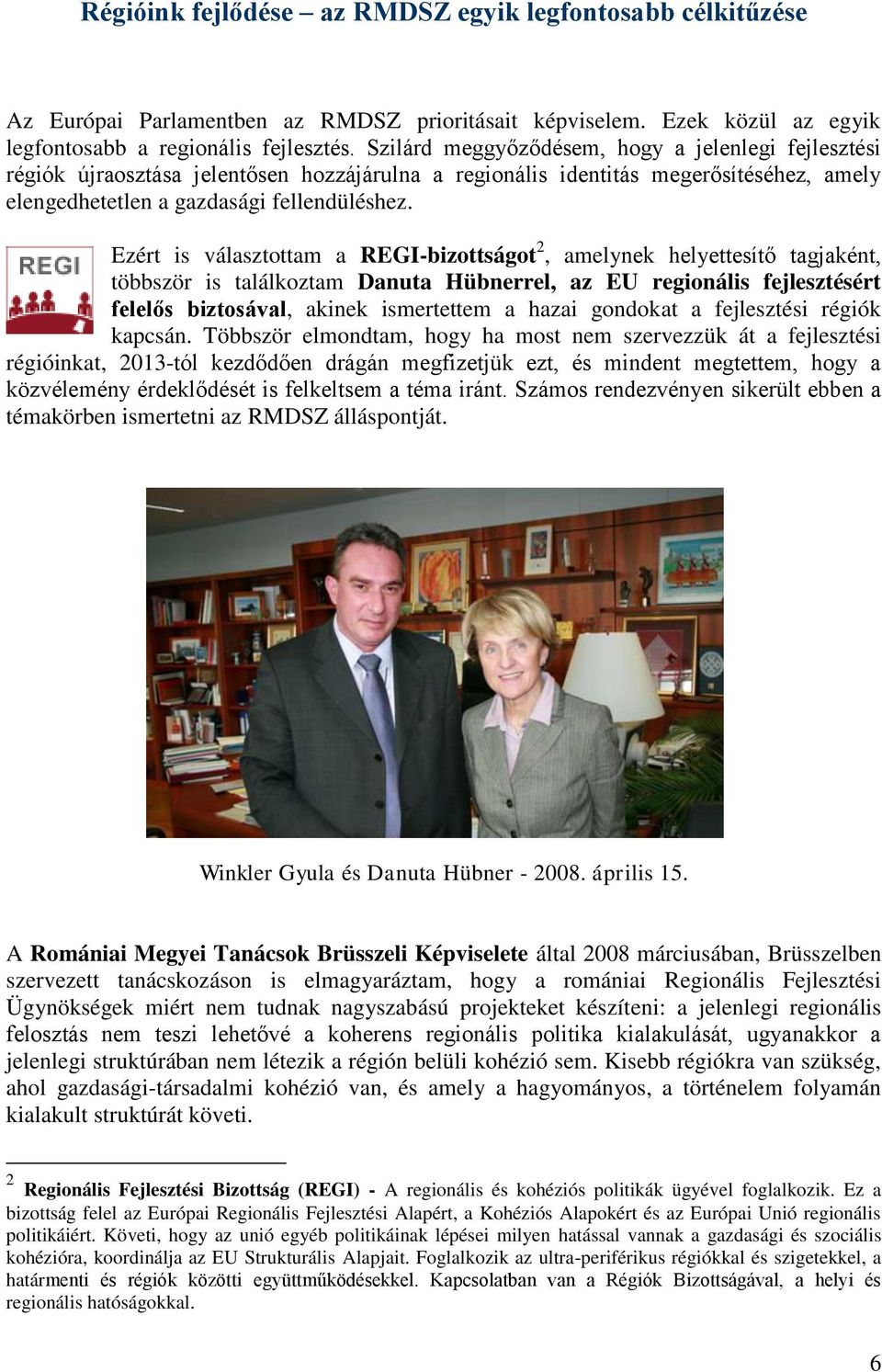 Ezért is választottam a REGI-bizottságot 2, amelynek helyettesítő tagjaként, többször is találkoztam Danuta Hübnerrel, az EU regionális fejlesztésért felelős biztosával, akinek ismertettem a hazai