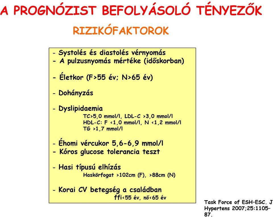 mmol/l TG >1,7 mmol/l - Éhomi vércukor 5,6-6,9 mmol/l - Kóros glucose tolerancia teszt - Hasi típusú elhízás Haskörfogat