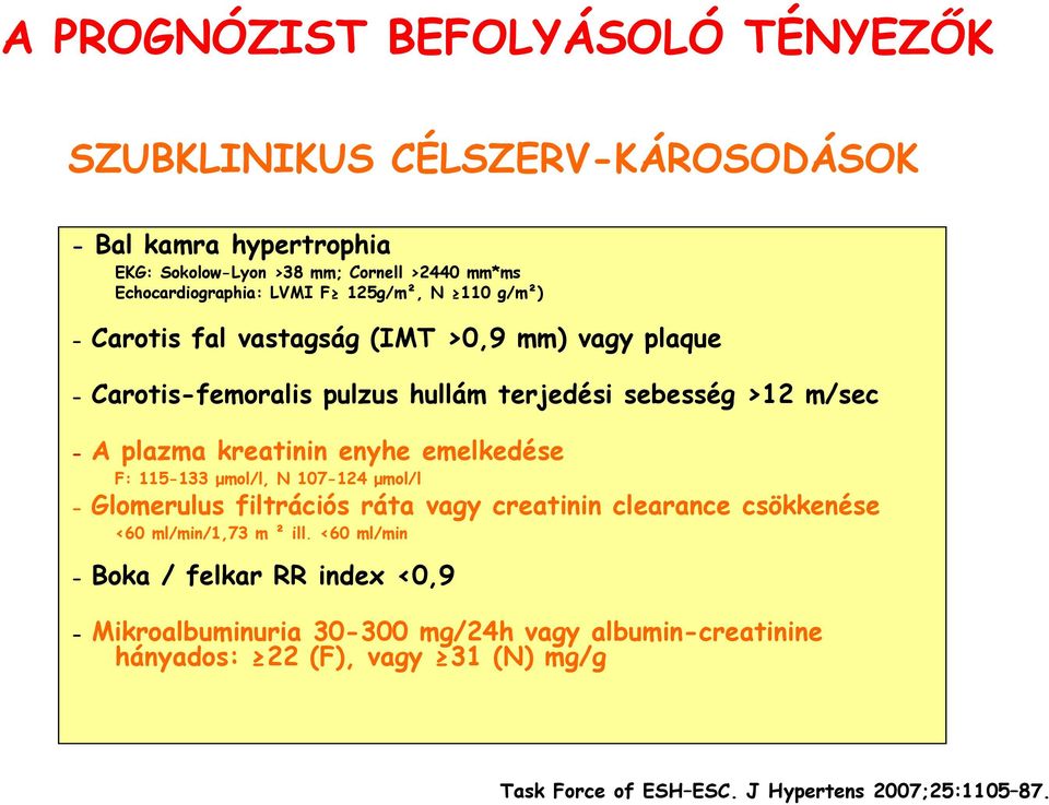 sebesség >12 m/sec - A plazma kreatinin enyhe emelkedése F: 115-133 µmol/l, N 107-124 µmol/l - Glomerulus filtrációs ráta vagy creatinin clearance