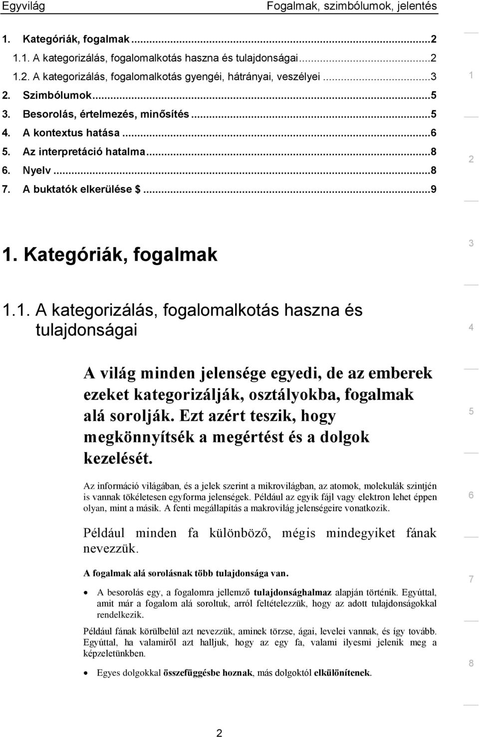 . A kategorizálás, fogalomalkotás haszna és tulajdonságai A világ minden jelensége egyedi, de az emberek ezeket kategorizálják, osztályokba, fogalmak alá sorolják.