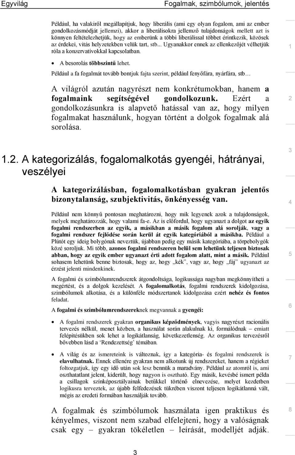 .. Ugyanakkor ennek az ellenkezőjét vélhetjük róla a konzervatívokkal kapcsolatban. A besorolás többszintű lehet.