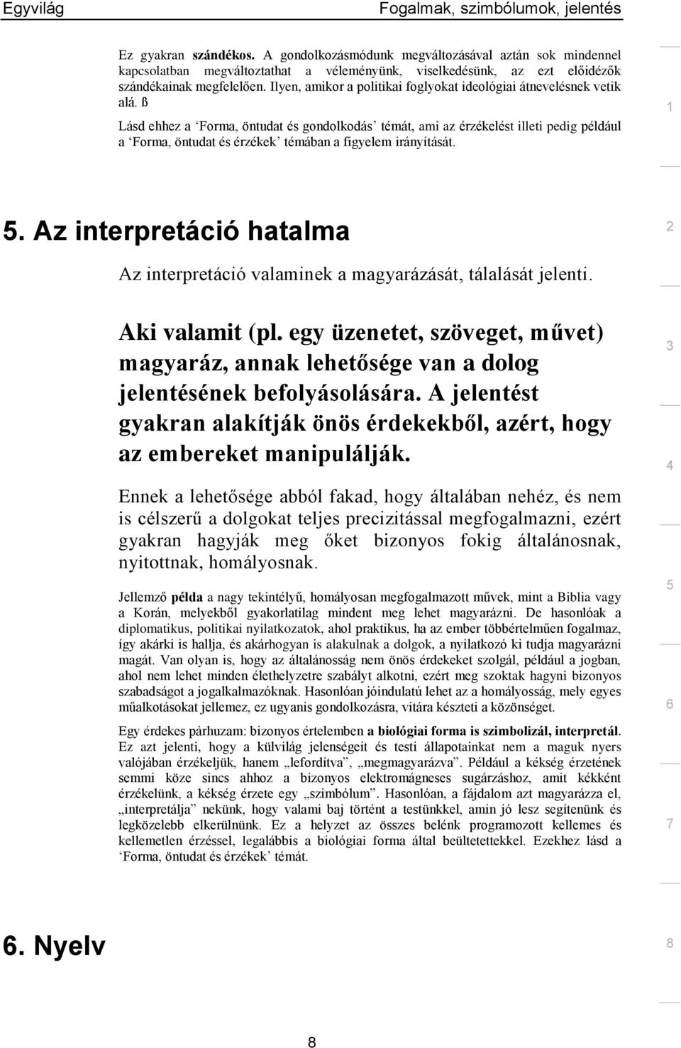 ß Lásd ehhez a Forma, öntudat és gondolkodás témát, ami az érzékelést illeti pedig például a Forma, öntudat és érzékek témában a figyelem irányítását.