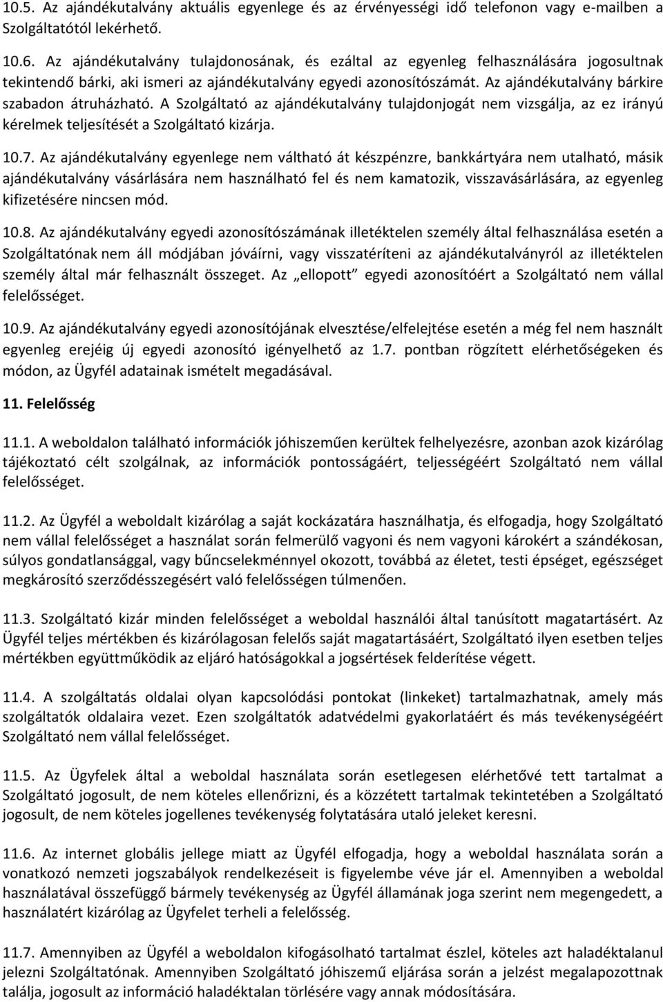 Az ajándékutalvány bárkire szabadon átruházható. A Szolgáltató az ajándékutalvány tulajdonjogát nem vizsgálja, az ez irányú kérelmek teljesítését a Szolgáltató kizárja. 10.7.