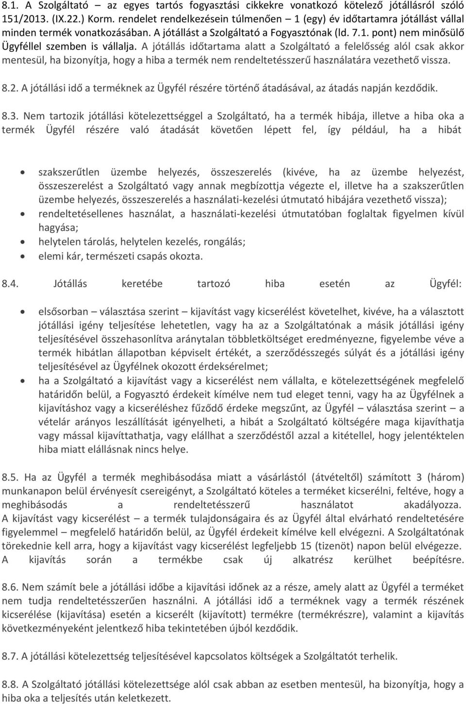 A jótállás időtartama alatt a Szolgáltató a felelősség alól csak akkor mentesül, ha bizonyítja, hogy a hiba a termék nem rendeltetésszerű használatára vezethető vissza. 8.2.