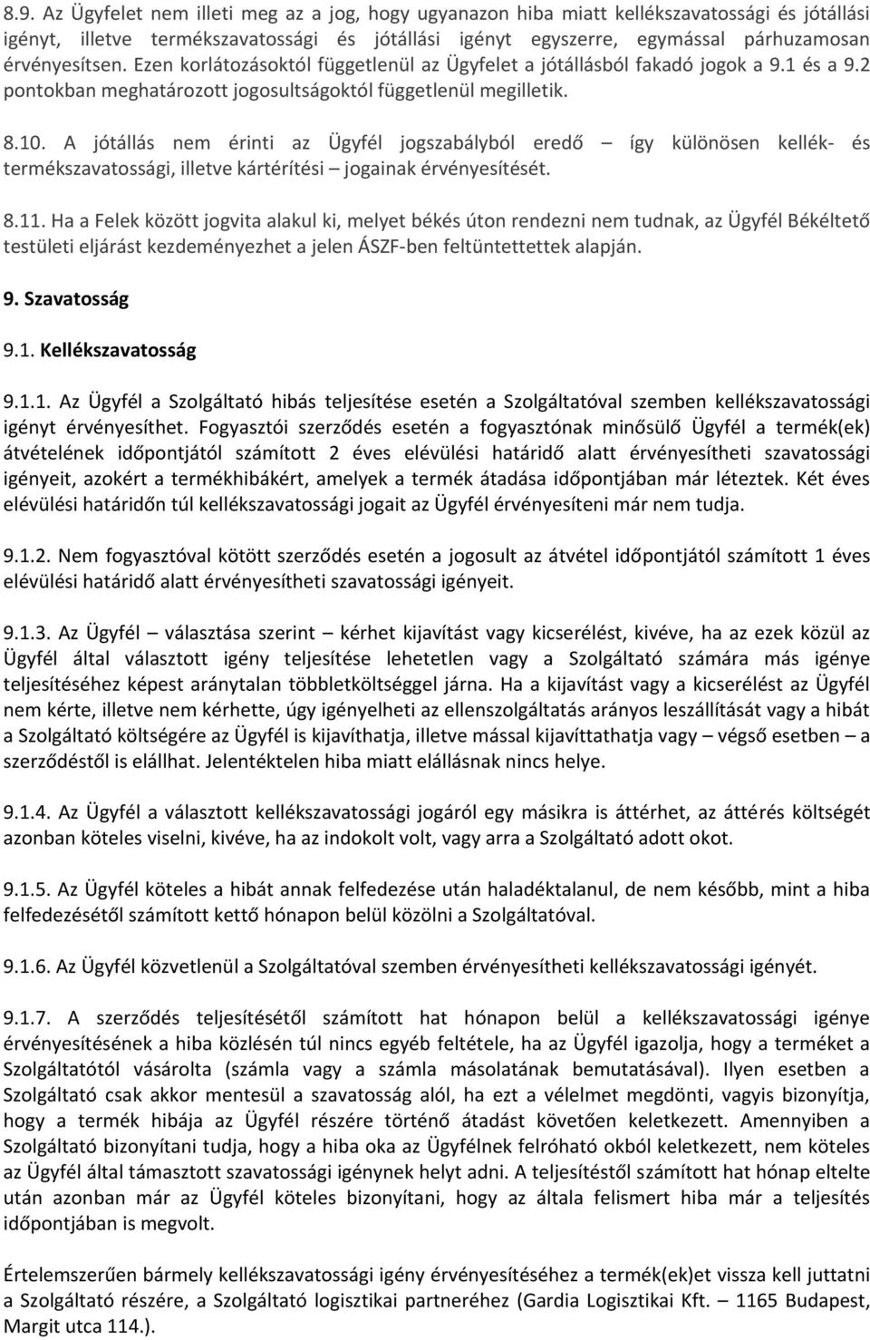 A jótállás nem érinti az Ügyfél jogszabályból eredő így különösen kellék- és termékszavatossági, illetve kártérítési jogainak érvényesítését. 8.11.