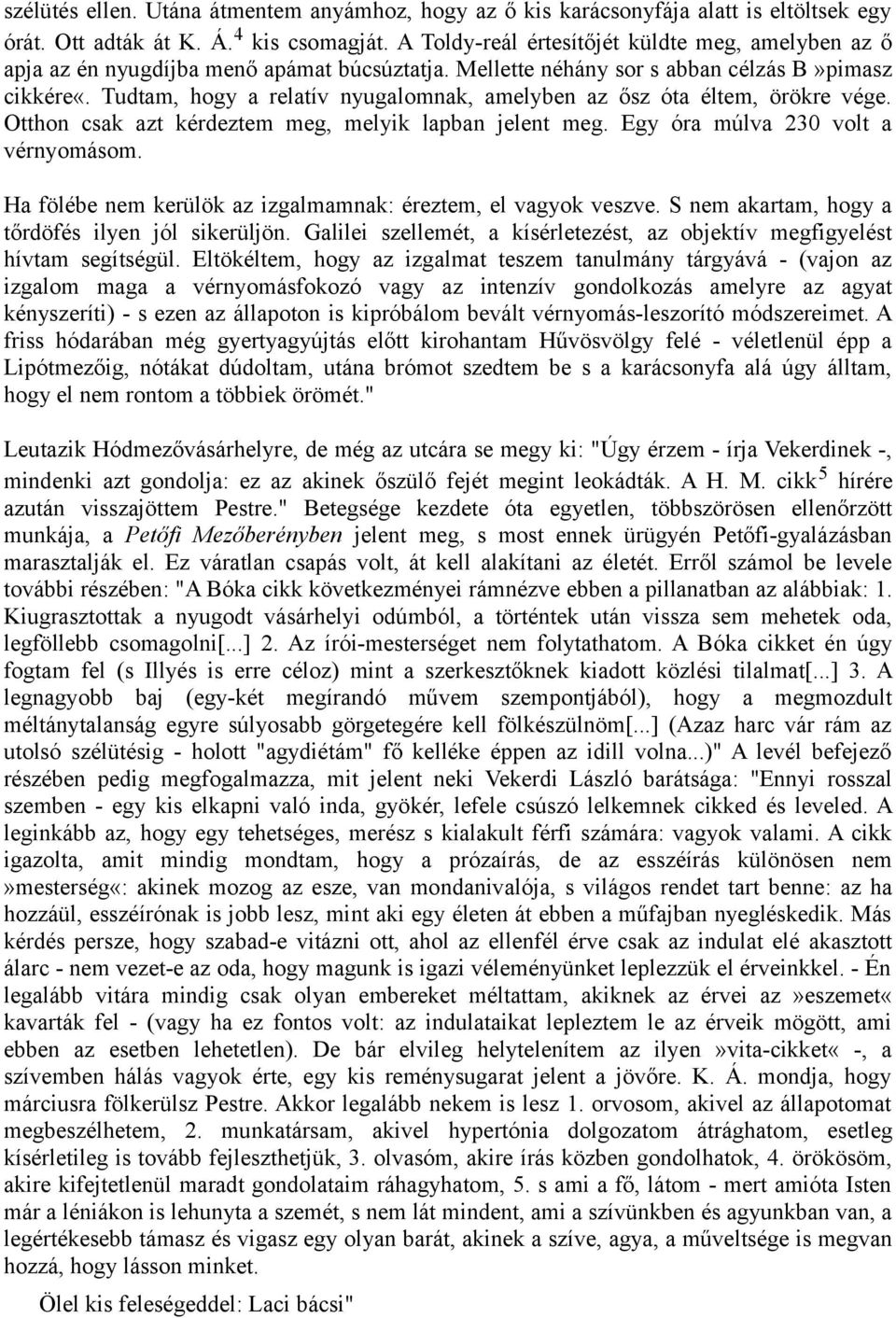 Tudtam, hogy a relatív nyugalomnak, amelyben az ősz óta éltem, örökre vége. Otthon csak azt kérdeztem meg, melyik lapban jelent meg. Egy óra múlva 230 volt a vérnyomásom.