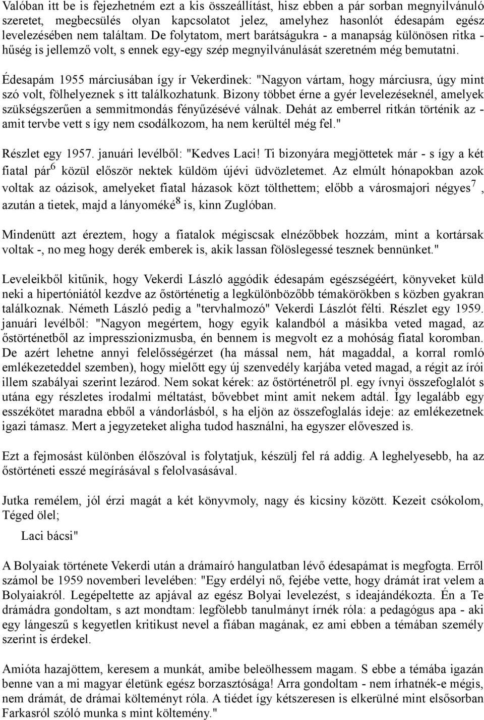 Édesapám 1955 márciusában így ír Vekerdinek: "Nagyon vártam, hogy márciusra, úgy mint szó volt, fölhelyeznek s itt találkozhatunk.